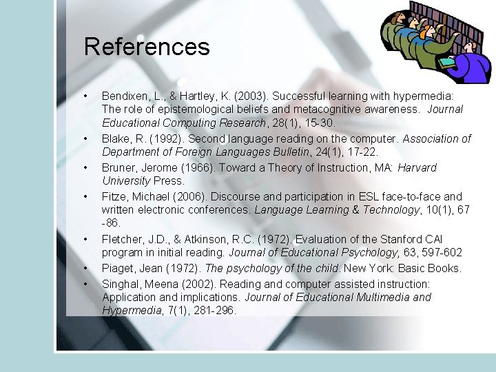 References • • Bendixen, L. , & Hartley, K. (2003). Successful learning with hypermedia: