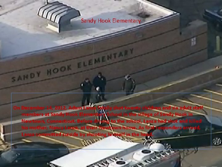 Sandy Hook Elementary On December 14, 2012, Adam Lanza fatally shot twenty children and