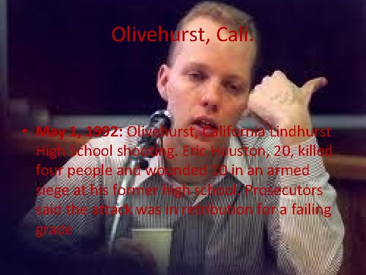 Olivehurst, Cali. • May 1, 1992: Olivehurst, California Lindhurst High School shooting. Eric Houston,