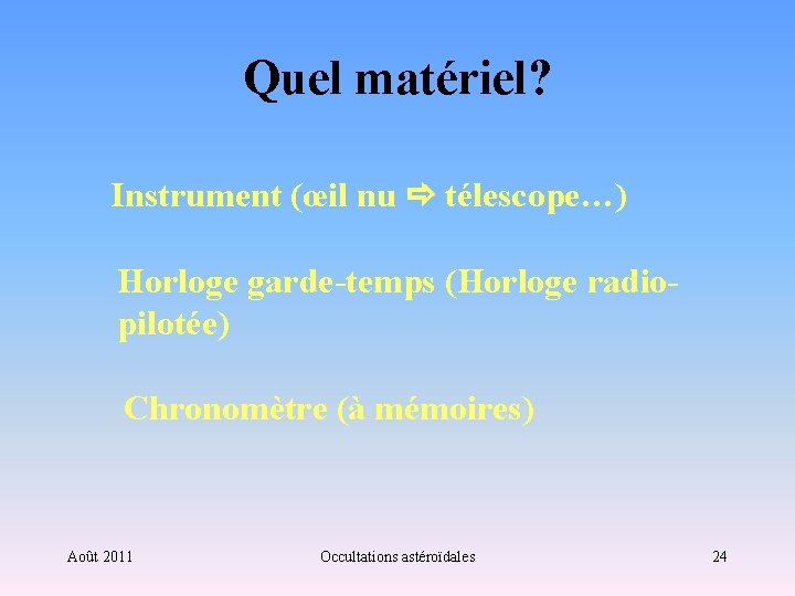 Quel matériel? Instrument (œil nu télescope…) Horloge garde-temps (Horloge radiopilotée) Chronomètre (à mémoires) Août