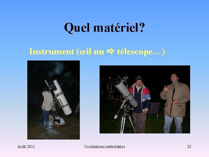 Quel matériel? Instrument (œil nu télescope…) Août 2011 Occultations astéroïdales 25 