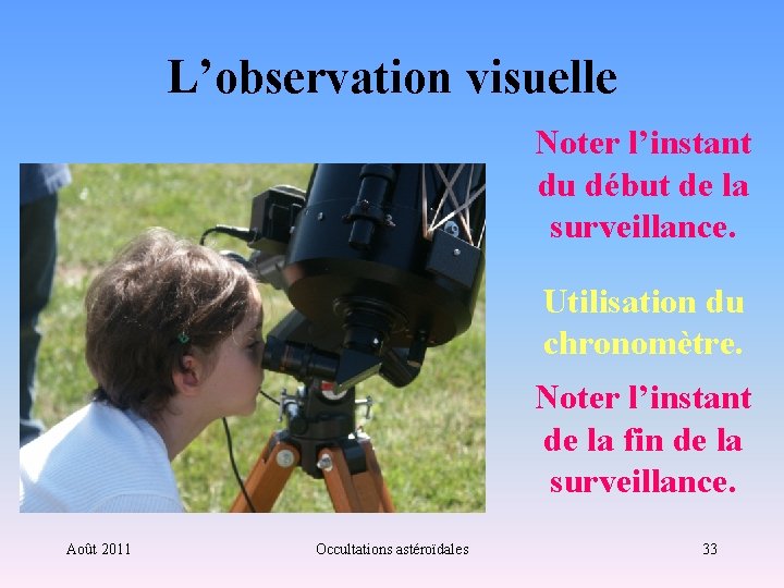 L’observation visuelle Noter l’instant du début de la surveillance. Utilisation du chronomètre. Noter l’instant