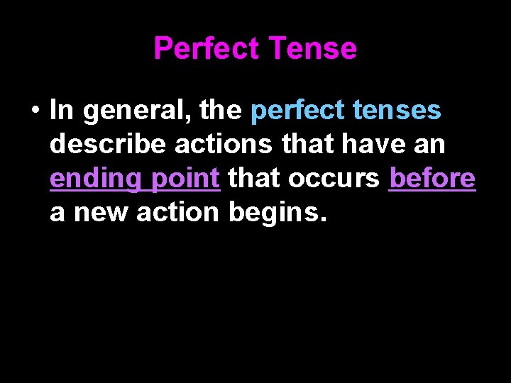 Perfect Tense • In general, the perfect tenses describe actions that have an ending