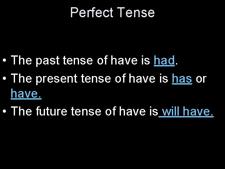 Perfect Tense • The past tense of have is had. • The present tense