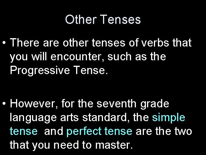 Other Tenses • There are other tenses of verbs that you will encounter, such