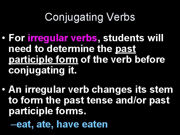 Conjugating Verbs • For irregular verbs, students will need to determine the past participle