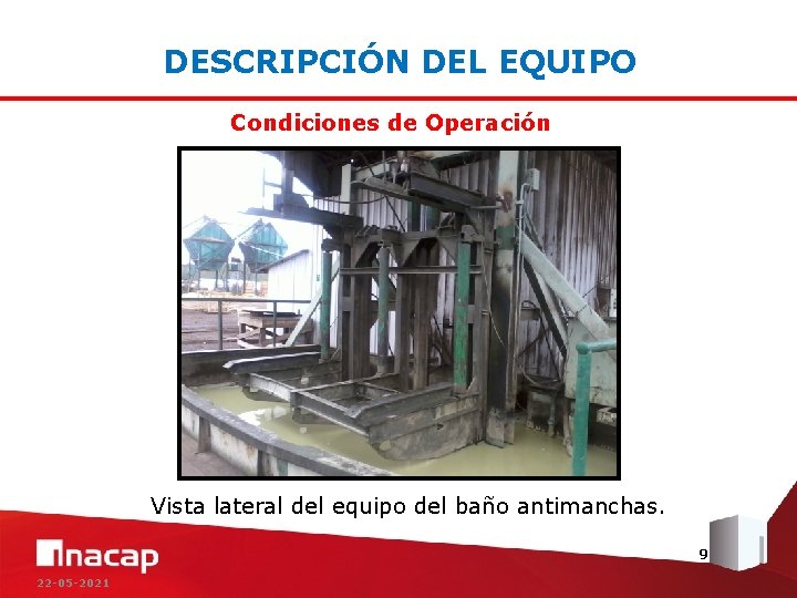 DESCRIPCIÓN DEL EQUIPO Condiciones de Operación Vista lateral del equipo del baño antimanchas. 9