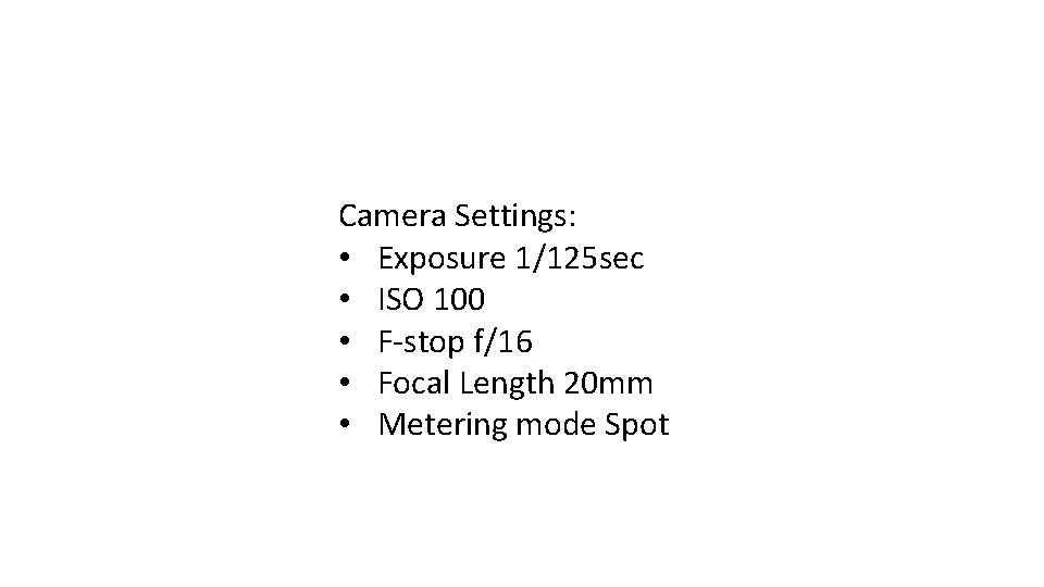 Camera Settings: • Exposure 1/125 sec • ISO 100 • F-stop f/16 • Focal