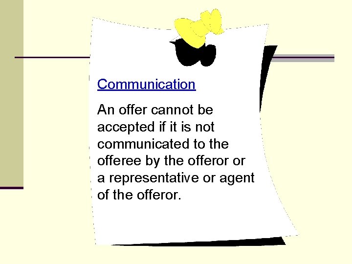 Communication An offer cannot be accepted if it is not communicated to the offeree