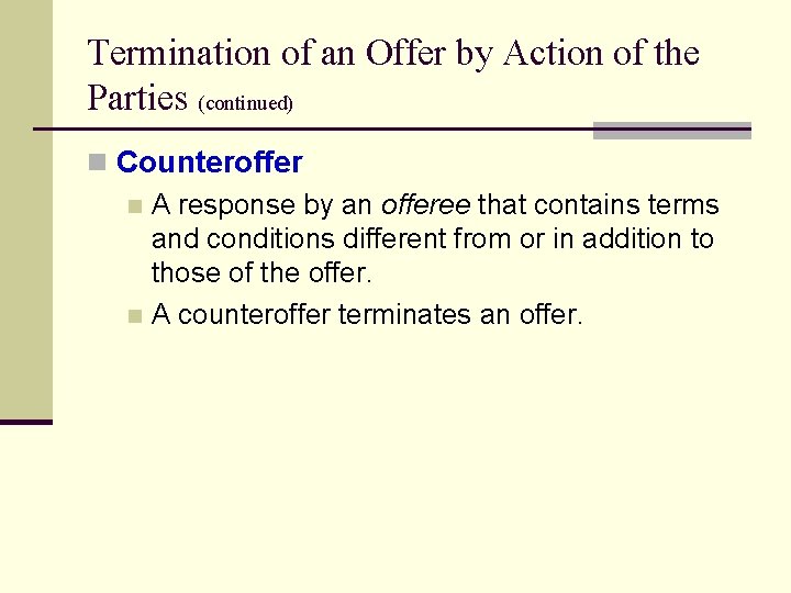 Termination of an Offer by Action of the Parties (continued) n Counteroffer n A