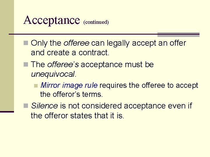 Acceptance (continued) n Only the offeree can legally accept an offer and create a