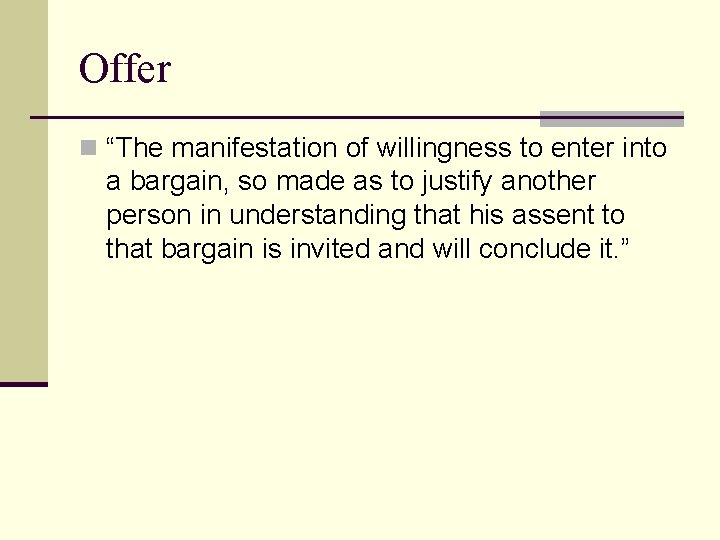 Offer n “The manifestation of willingness to enter into a bargain, so made as