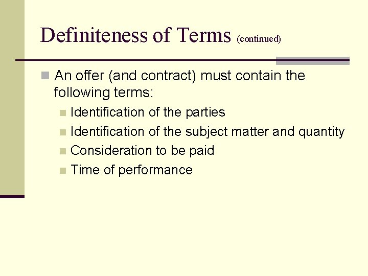 Definiteness of Terms (continued) n An offer (and contract) must contain the following terms: