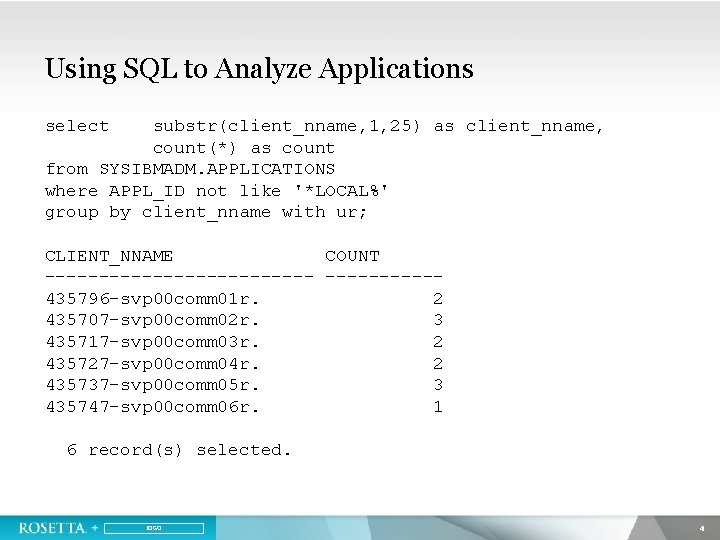 Using SQL to Analyze Applications select substr(client_nname, 1, 25) as client_nname, count(*) as count