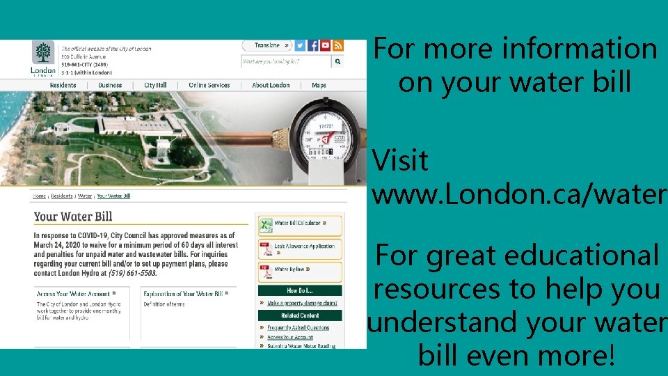 For more information on your water bill Visit www. London. ca/water For great educational