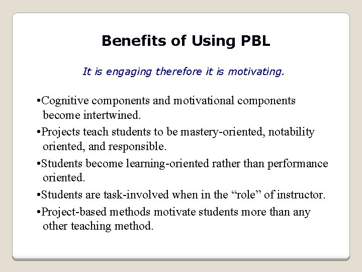 Benefits of Using PBL It is engaging therefore it is motivating. • Cognitive components Benefits of Using PBL It is engaging therefore it is motivating. • Cognitive components