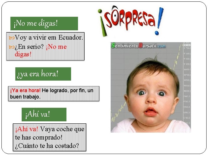 ¡No me digas! Voy a vivir em Ecuador. ¿En serio? ¡No me digas! ¿ya