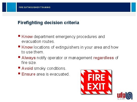 FIRE EXTINGUISHER TRAINING Firefighting decision criteria § Know department emergency procedures and evacuation routes.