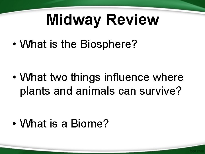 Midway Review • What is the Biosphere? • What two things influence where plants