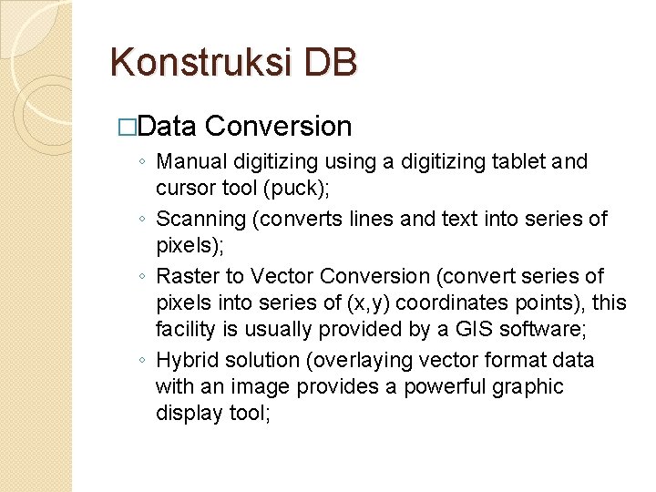 Konstruksi DB �Data Conversion ◦ Manual digitizing using a digitizing tablet and cursor tool Konstruksi DB �Data Conversion ◦ Manual digitizing using a digitizing tablet and cursor tool