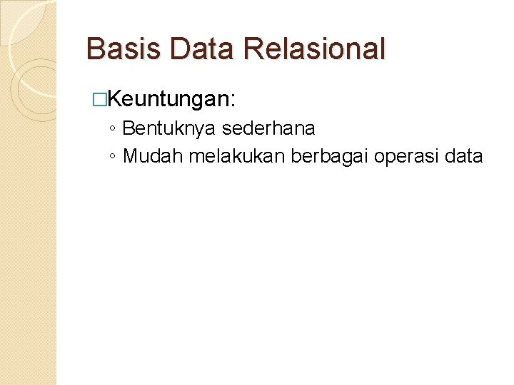 Basis Data Relasional �Keuntungan: ◦ Bentuknya sederhana ◦ Mudah melakukan berbagai operasi data Basis Data Relasional �Keuntungan: ◦ Bentuknya sederhana ◦ Mudah melakukan berbagai operasi data