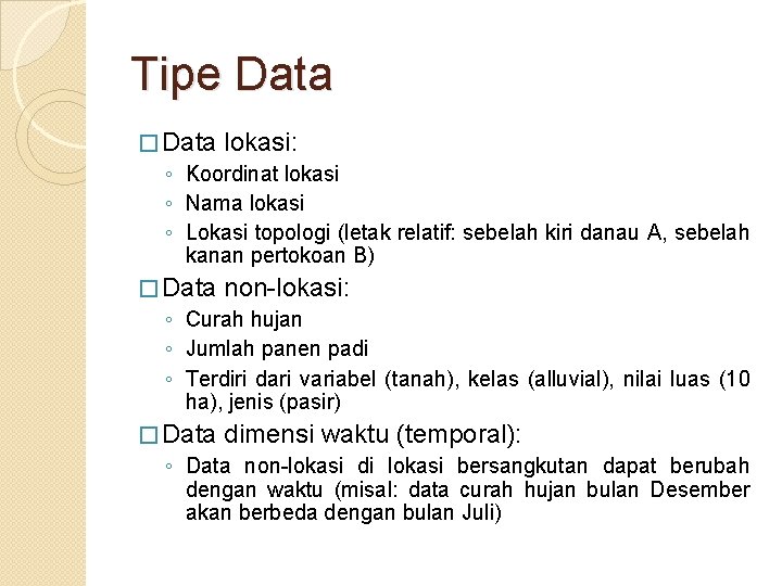 Tipe Data � Data lokasi: ◦ Koordinat lokasi ◦ Nama lokasi ◦ Lokasi topologi Tipe Data � Data lokasi: ◦ Koordinat lokasi ◦ Nama lokasi ◦ Lokasi topologi