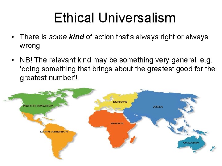 Ethical Universalism • There is some kind of action that’s always right or always