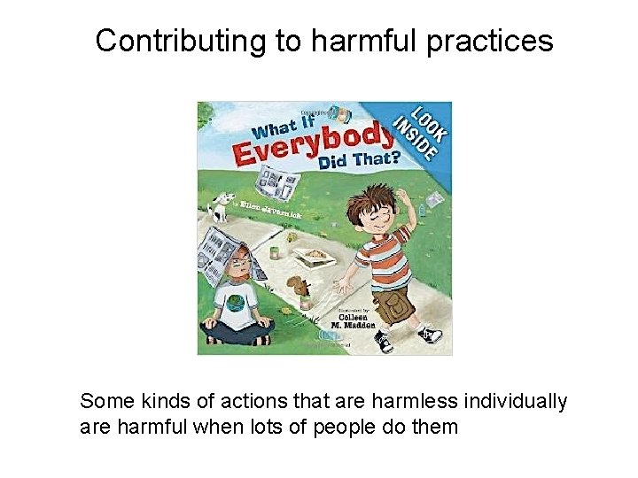 Contributing to harmful practices Some kinds of actions that are harmless individually are harmful