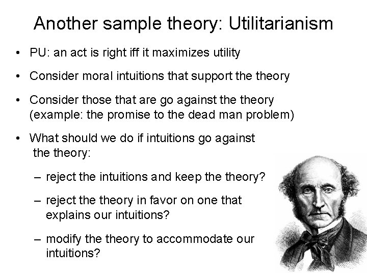 Another sample theory: Utilitarianism • PU: an act is right iff it maximizes utility