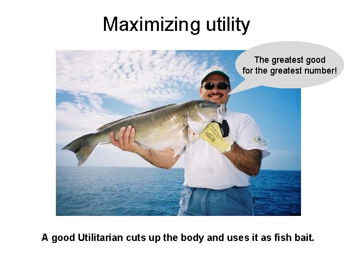 Maximizing utility The greatest good for the greatest number! A good Utilitarian cuts up