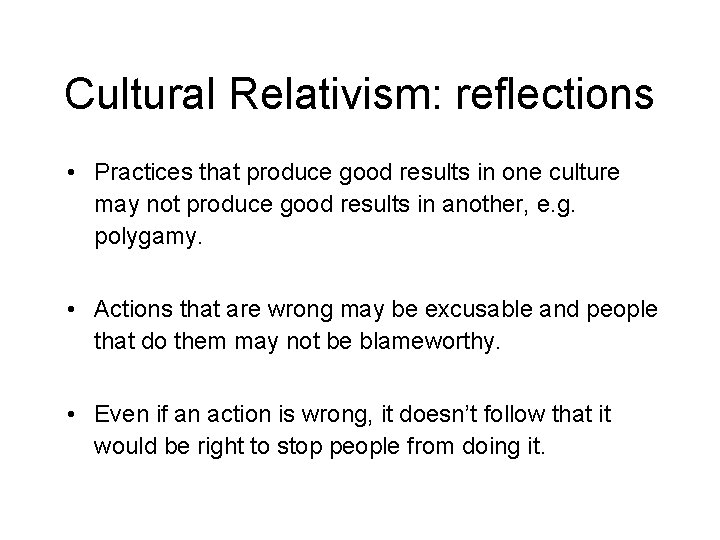 Cultural Relativism: reflections • Practices that produce good results in one culture may not