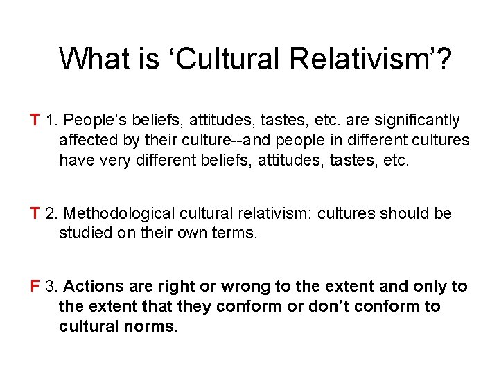 What is ‘Cultural Relativism’? T 1. People’s beliefs, attitudes, tastes, etc. are significantly affected