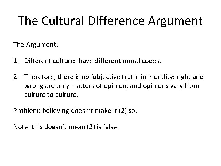 The Cultural Difference Argument The Argument: 1. Different cultures have different moral codes. 2.