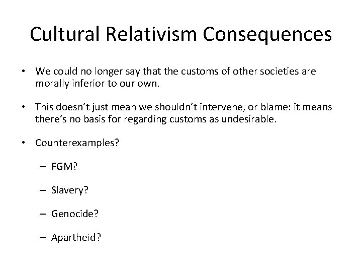 Cultural Relativism Consequences • We could no longer say that the customs of other