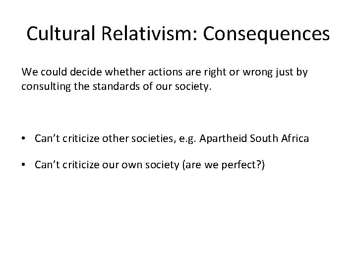 Cultural Relativism: Consequences We could decide whether actions are right or wrong just by