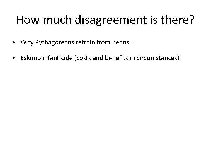 How much disagreement is there? • Why Pythagoreans refrain from beans… • Eskimo infanticide