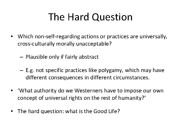 The Hard Question • Which non-self-regarding actions or practices are universally, cross-culturally morally unacceptable?