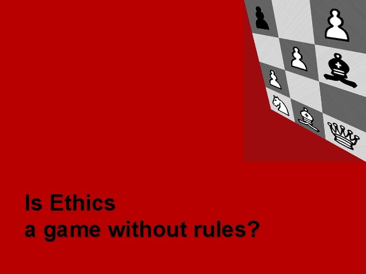 Is Ethics a game without rules? 