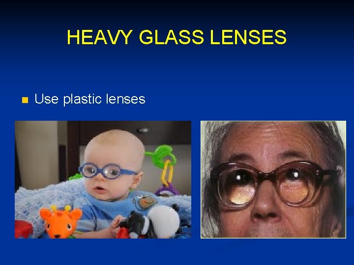 HEAVY GLASS LENSES n Use plastic lenses 