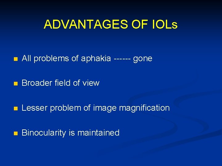 ADVANTAGES OF IOLs n All problems of aphakia ------ gone n Broader field of