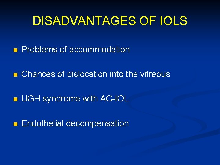 DISADVANTAGES OF IOLS n Problems of accommodation n Chances of dislocation into the vitreous