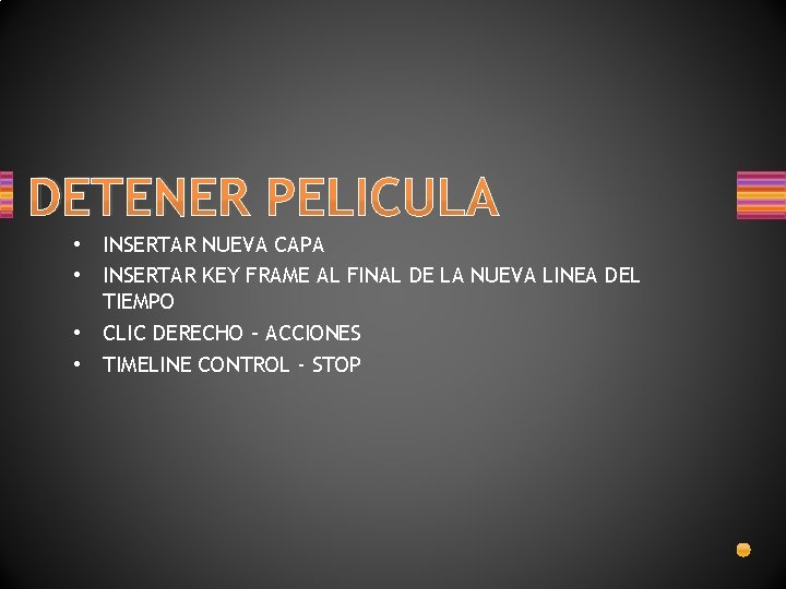 DETENER PELICULA • INSERTAR NUEVA CAPA • INSERTAR KEY FRAME AL FINAL DE LA