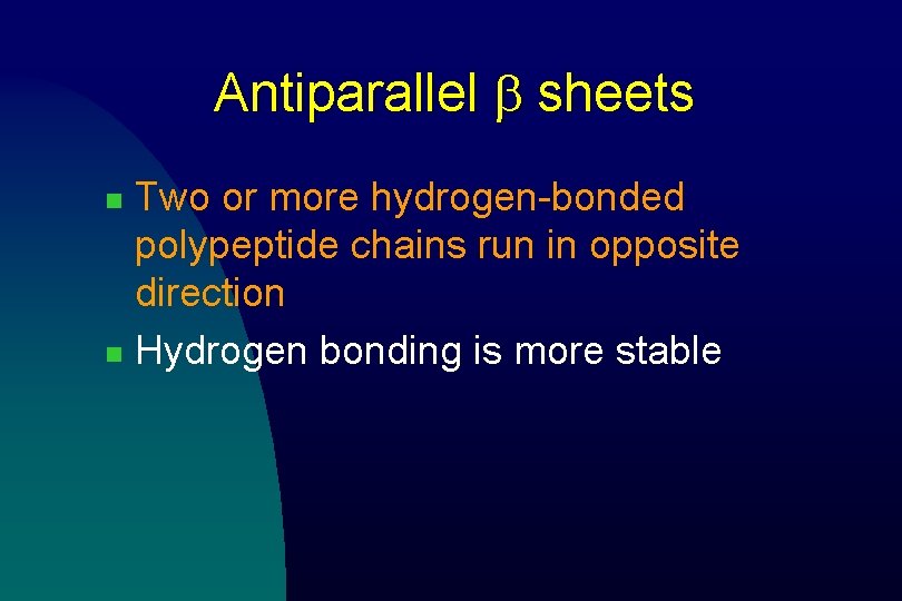 Antiparallel b sheets Two or more hydrogen-bonded polypeptide chains run in opposite direction n