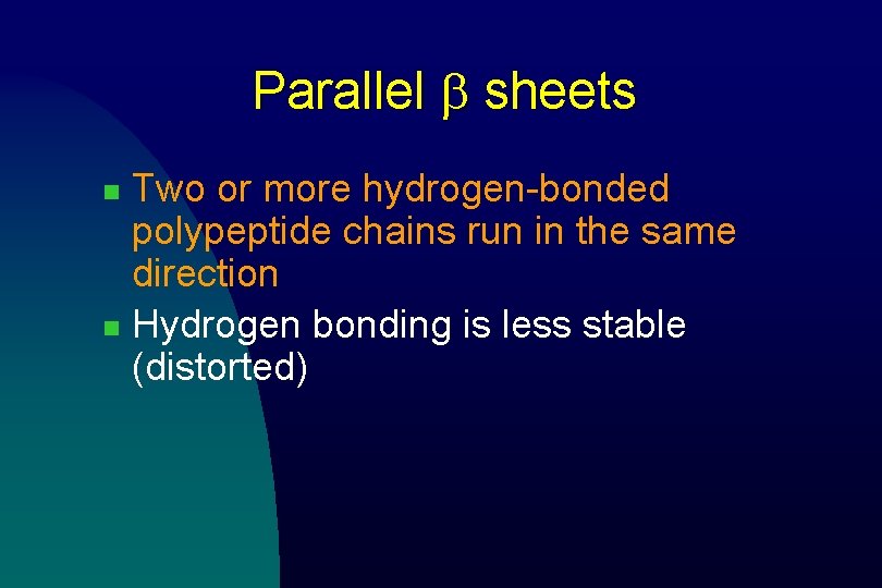 Parallel b sheets Two or more hydrogen-bonded polypeptide chains run in the same direction