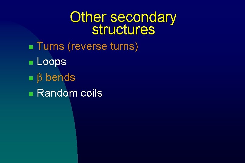 Other secondary structures Turns (reverse turns) n Loops n b bends n Random coils