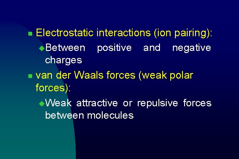 Electrostatic interactions (ion pairing): u. Between positive and negative charges n van der Waals