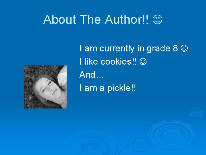 About The Author!! I am currently in grade 8 I like cookies!! And… I