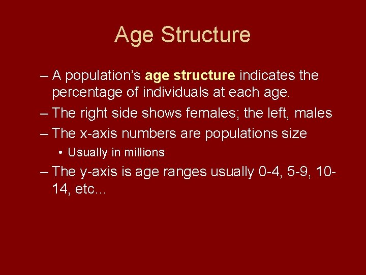 Age Structure – A population’s age structure indicates the percentage of individuals at each