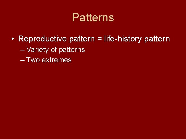 Patterns • Reproductive pattern = life-history pattern – Variety of patterns – Two extremes