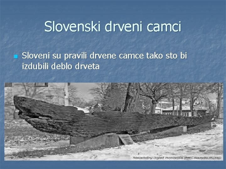 Slovenski drveni camci n Sloveni su pravili drvene camce tako sto bi izdubili deblo